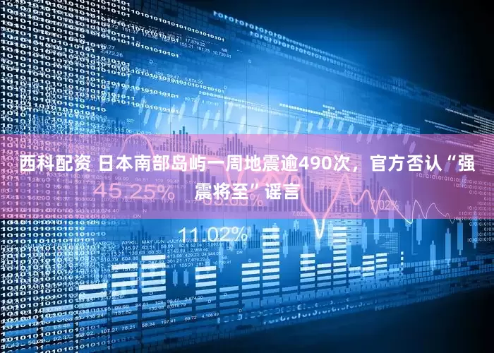 西科配资 日本南部岛屿一周地震逾490次，官方否认“强震将至”谣言
