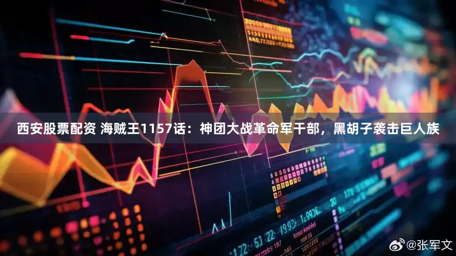 西安股票配资 海贼王1157话：神团大战革命军干部，黑胡子袭击巨人族